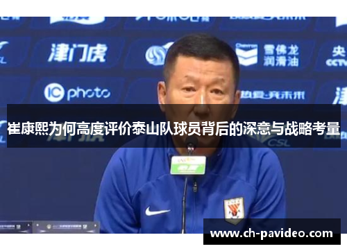 崔康熙为何高度评价泰山队球员背后的深意与战略考量
