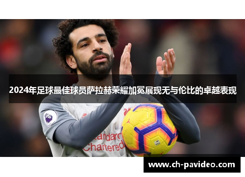 2024年足球最佳球员萨拉赫荣耀加冕展现无与伦比的卓越表现