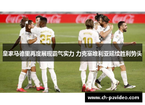 皇家马德里再度展现霸气实力 力克塞维利亚延续胜利势头