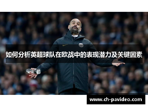 如何分析英超球队在欧战中的表现潜力及关键因素