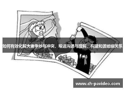 如何有效化解夫妻争吵与冲突，增进沟通与理解，构建和谐婚姻关系