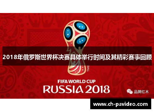 2018年俄罗斯世界杯决赛具体举行时间及其精彩赛事回顾