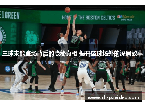 三球未能登场背后的隐秘真相 揭开篮球场外的深层故事