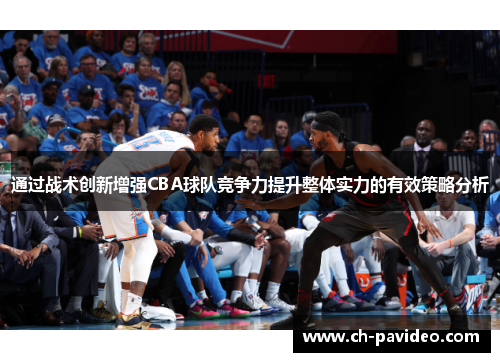 通过战术创新增强CBA球队竞争力提升整体实力的有效策略分析