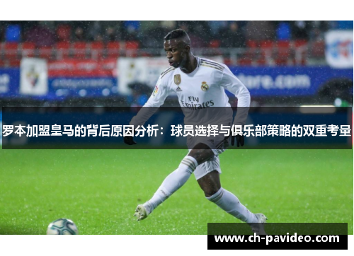 罗本加盟皇马的背后原因分析:球员选择与俱乐部策略的双重考量 罗本加盟皇马的背后原因分析:球员选择与俱乐部策略的双重考量