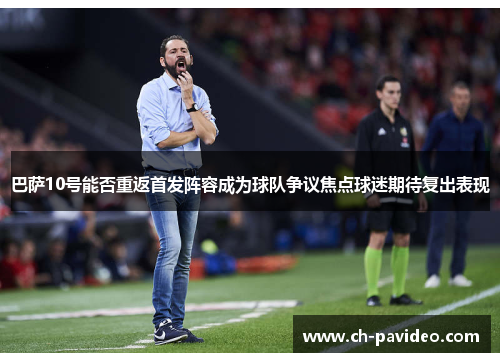 巴萨10号能否重返首发阵容成为球队争议焦点球迷期待复出表现