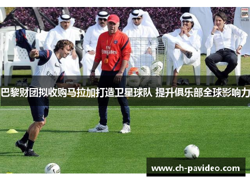 巴黎财团拟收购马拉加打造卫星球队 提升俱乐部全球影响力