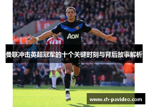 曼联冲击英超冠军的十个关键时刻与背后故事解析 曼联冲击英超冠军的十个关键时刻与背后故事解析