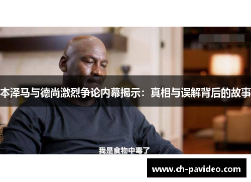 本泽马与德尚激烈争论内幕揭示:真相与误解背后的故事 本泽马与德尚激烈争论内幕揭示:真相与误解背后的故事