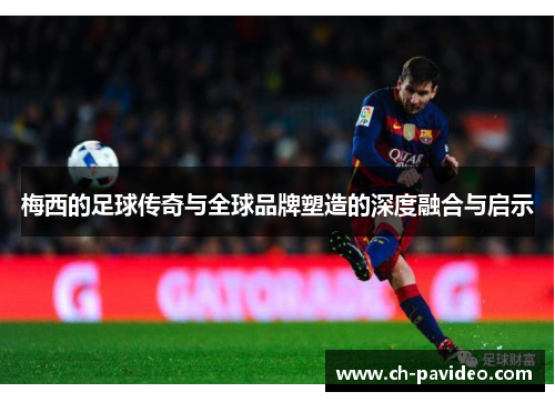 梅西的足球传奇与全球品牌塑造的深度融合与启示