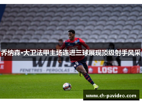 乔纳森·大卫法甲主场连进三球展现顶级射手风采