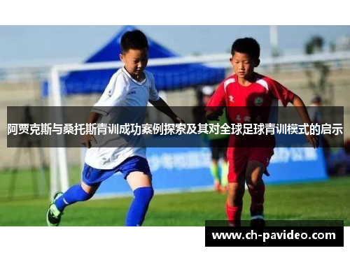 阿贾克斯与桑托斯青训成功案例探索及其对全球足球青训模式的启示